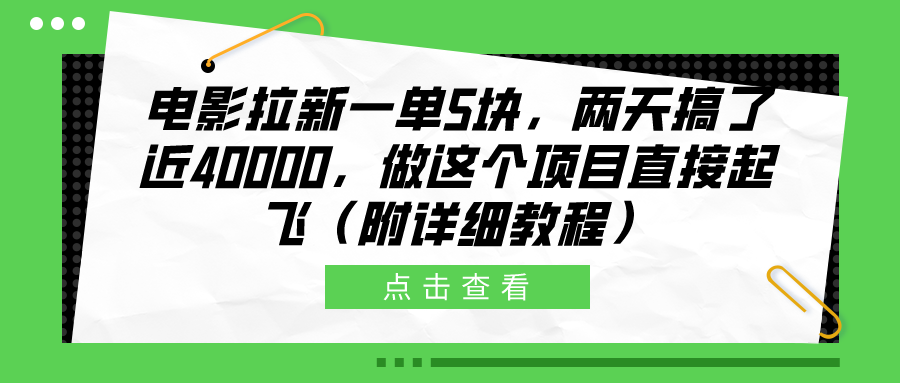 电影拉新一单5块，两天搞了近40000，做这个橡木直接起飞（附详细教程）青柠创客-网创项目资源站-副业项目-创业项目-搞钱项目青柠创客
