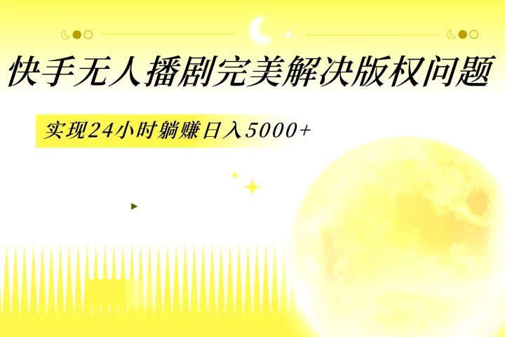 快手无人播剧，完美解决版权问题，实现24小时躺赚日入5000+青柠创客-网创项目资源站-副业项目-创业项目-搞钱项目青柠创客