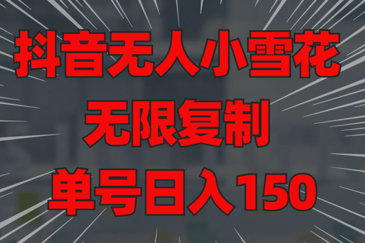 抖音无人小雪花 无限复制 单号日入150青柠创客-网创项目资源站-副业项目-创业项目-搞钱项目青柠创客