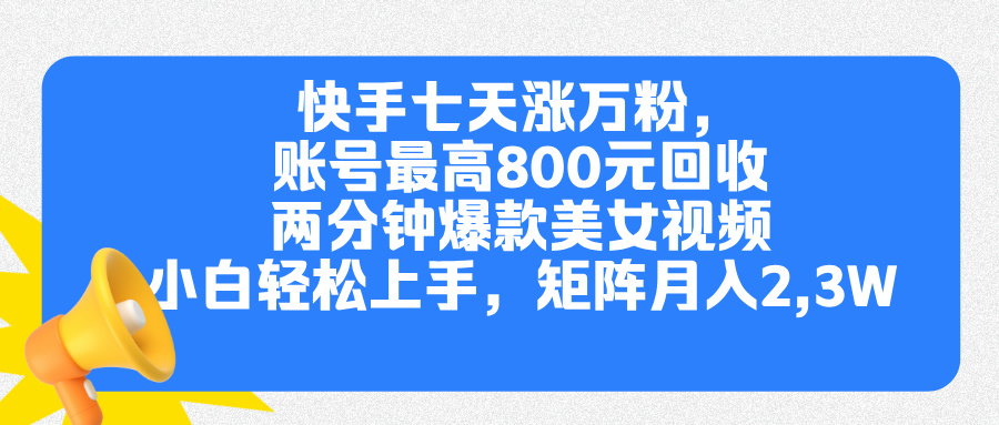 快手七天涨万粉，但账号最高800元回收。两分钟一个爆款美女视频，小白秒上手青柠创客-网创项目资源站-副业项目-创业项目-搞钱项目青柠创客
