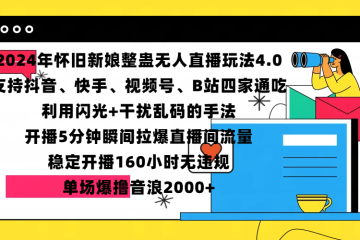2024年怀旧新娘整蛊直播无人玩法4.0，支持抖音、快手、视频号、B站四家通吃，利用闪光+干扰乱码的手法，开播5分钟瞬间拉爆直播间流量，稳定开播160小时无违规，单场爆撸音浪2000+青柠创客-网创项目资源站-副业项目-创业项目-搞钱项目青柠创客