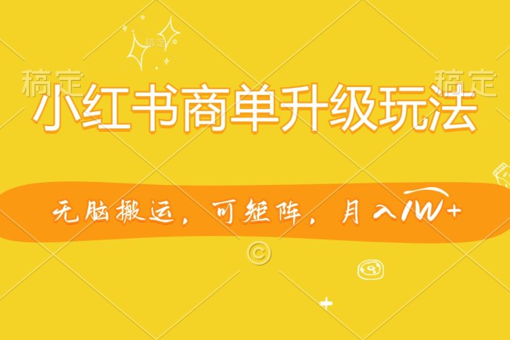 小红书商单升级玩法，无脑搬运，可矩阵，月入1W+青柠创客-网创项目资源站-副业项目-创业项目-搞钱项目青柠创客