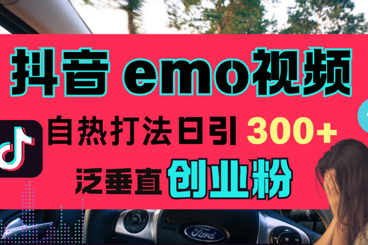 抖音“EMO视频”自热流打法，日引300+泛垂直创业粉青柠创客-网创项目资源站-副业项目-创业项目-搞钱项目青柠创客