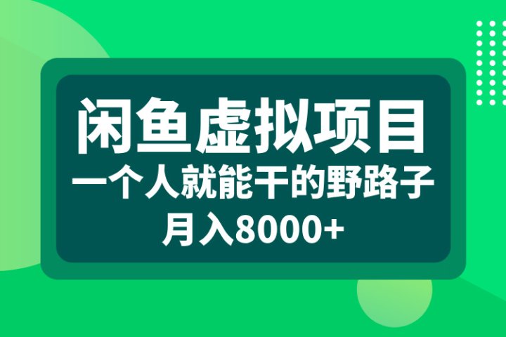 闲鱼虚拟项目，一个人就能干的野路子，月入8000+青柠创客-网创项目资源站-副业项目-创业项目-搞钱项目青柠创客
