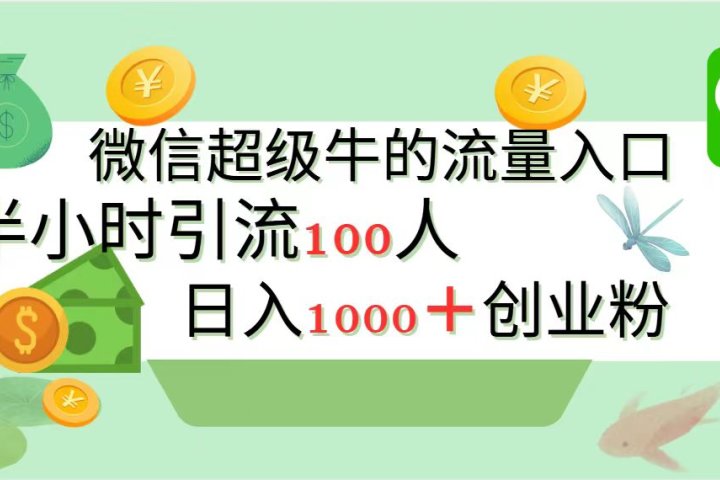 新的引流变现阵地，微信超级牛的流量入口，半小时引流100人，日入1000+创业粉青柠创客-网创项目资源站-副业项目-创业项目-搞钱项目青柠创客