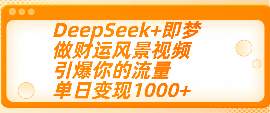 用DeepSeek+即梦制作财运风景视频，引爆你的流量，单日变现1000+青柠创客-网创项目资源站-副业项目-创业项目-搞钱项目青柠创客