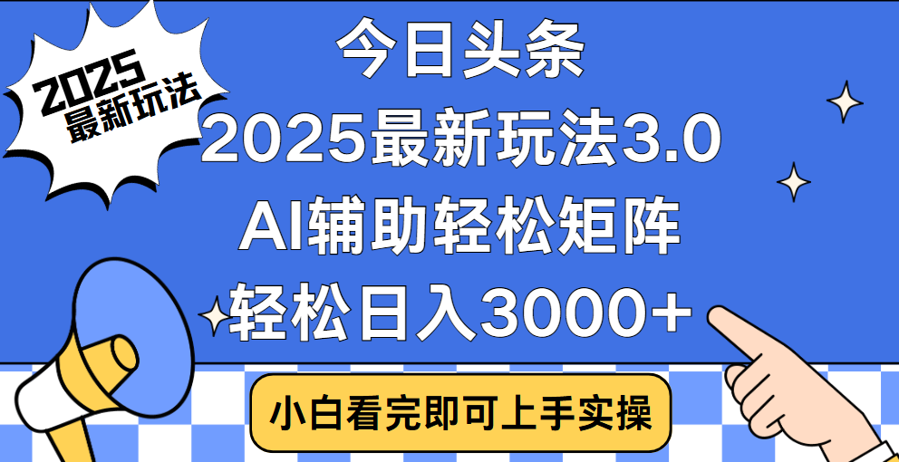 今日头条2025最新玩法3.0，思路简单，复制粘贴，轻松实现矩阵日入3000+青柠创客-网创项目资源站-副业项目-创业项目-搞钱项目青柠创客