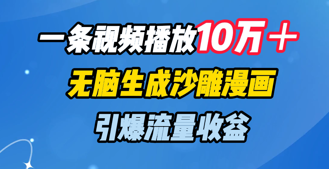 一条视频播放10万+,无脑生成沙雕漫画,引爆流量收益青柠创客-网创项目资源站-副业项目-创业项目-搞钱项目青柠创客