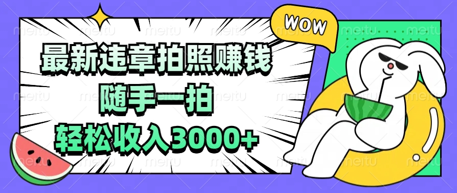 最新违章拍照赚钱，随手一拍，轻松收入3000+青柠创客-网创项目资源站-副业项目-创业项目-搞钱项目青柠创客