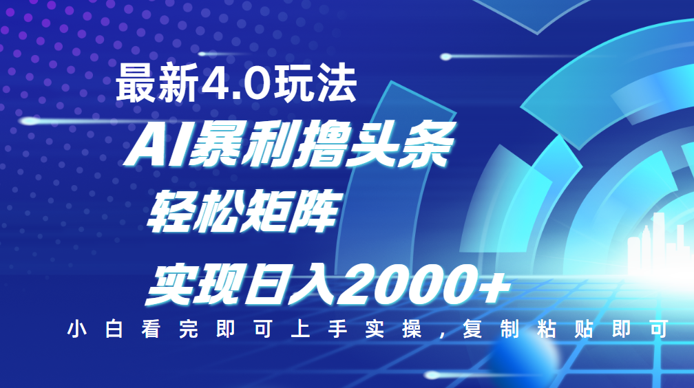 今日头条最新玩法4.0，思路简单，复制粘贴，轻松实现矩阵日入2000+青柠创客-网创项目资源站-副业项目-创业项目-搞钱项目青柠创客