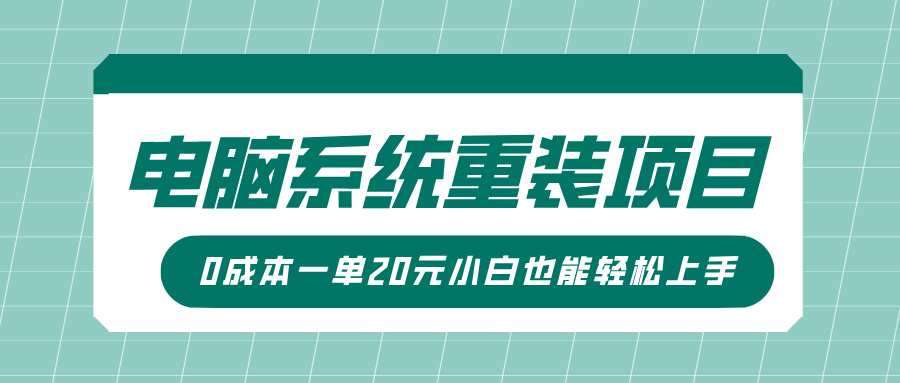 电脑系统重装项目，傻瓜式操作，0成本一单20元小白也能轻松上手青柠创客-网创项目资源站-副业项目-创业项目-搞钱项目青柠创客