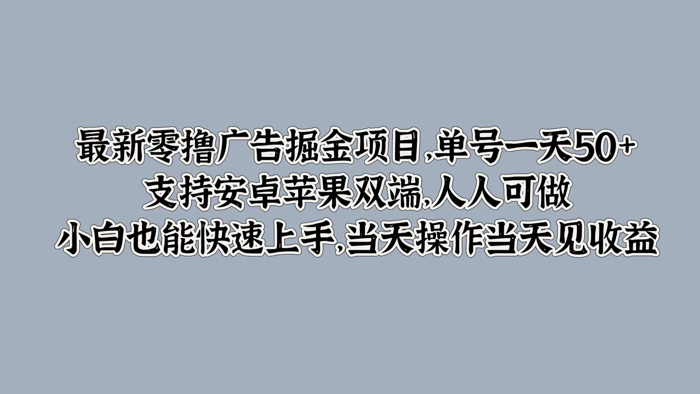 最新零撸广告掘金项目，单号一天50+，支持安卓苹果双端，人人可做，小白也能快速上手，当天操作当天见收益青柠创客-网创项目资源站-副业项目-创业项目-搞钱项目青柠创客