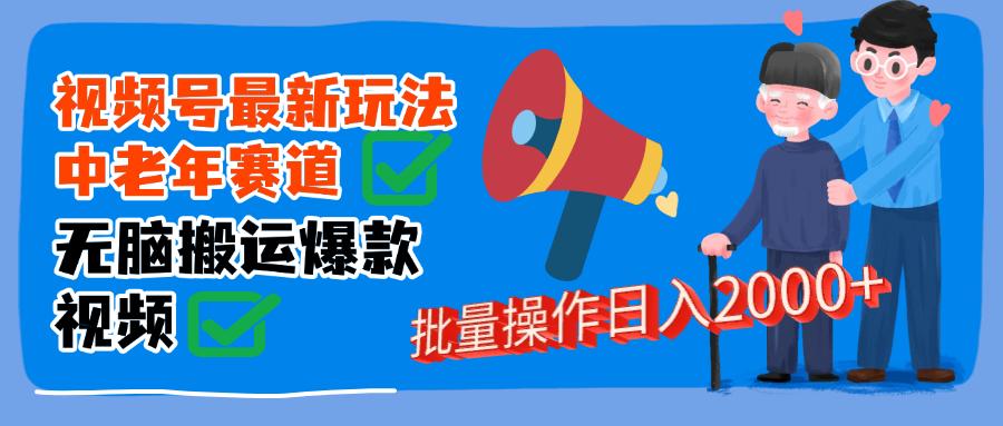 视频号中老年赛道无脑搬运日入2000➕青柠创客-网创项目资源站-副业项目-创业项目-搞钱项目青柠创客