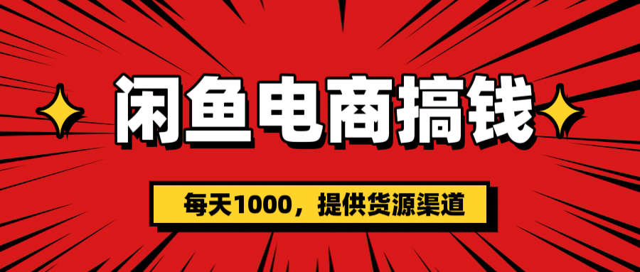 闲鱼电商搞钱，一天1000＋(提供货源）青柠创客-网创项目资源站-副业项目-创业项目-搞钱项目青柠创客