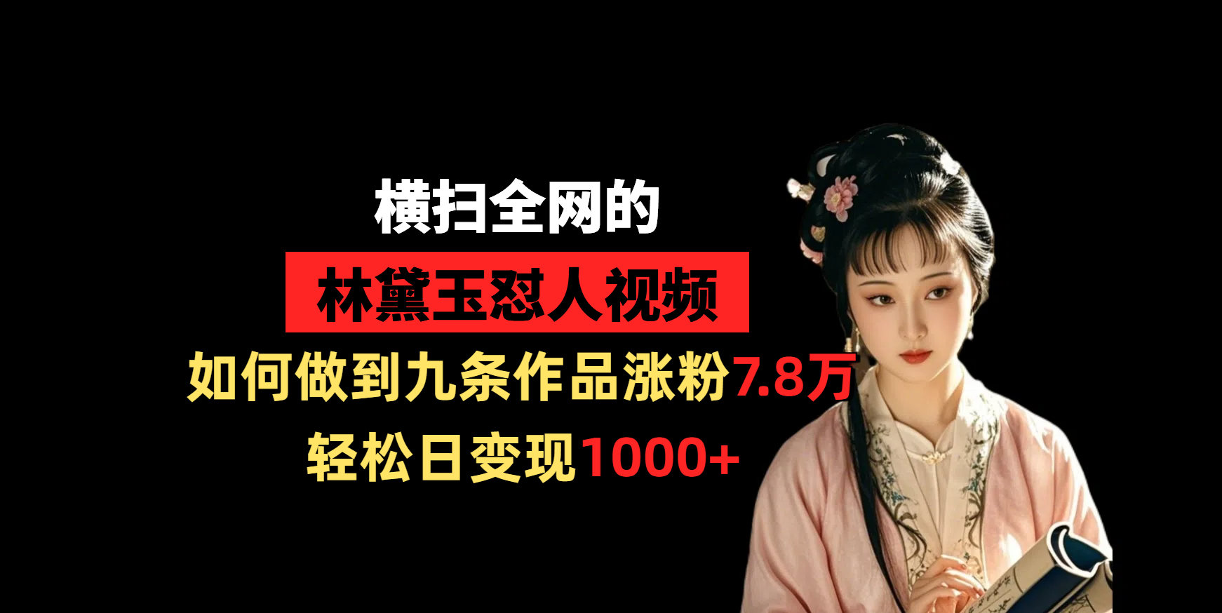 横扫全网的林黛玉怼人视频,如何做到九条作品涨粉7.8万,轻松日变现1000+青柠创客-网创项目资源站-副业项目-创业项目-搞钱项目青柠创客