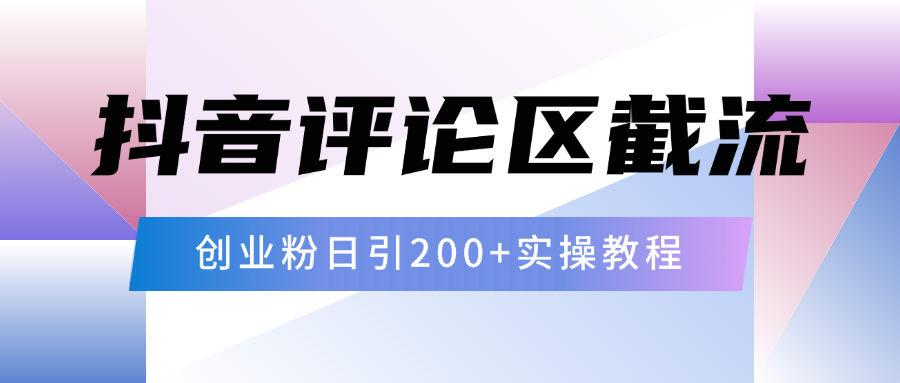 抖音评论区20字截流200+创业粉，日变现四位数实操教程青柠创客-网创项目资源站-副业项目-创业项目-搞钱项目青柠创客