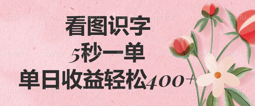 看图识字，5秒一单，单日收益轻松400+青柠创客-网创项目资源站-副业项目-创业项目-搞钱项目青柠创客