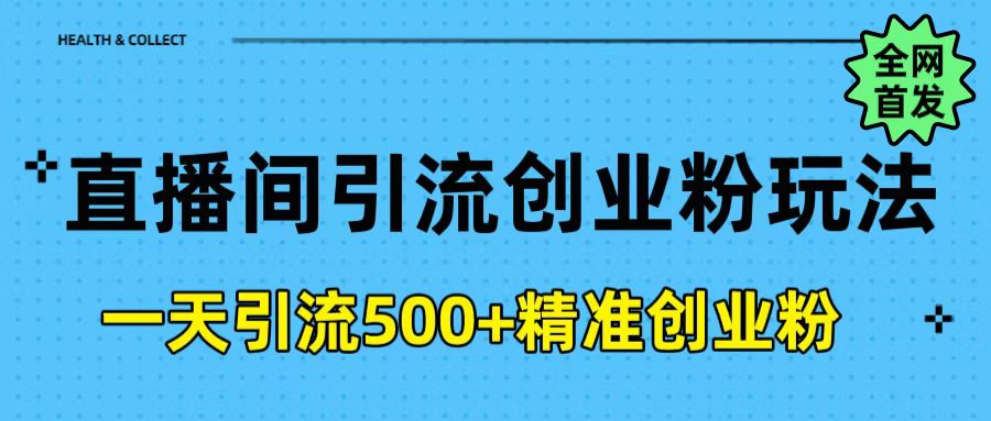 直播间引流创业粉玩法，一天轻松引流500+精准创业粉青柠创客-网创项目资源站-副业项目-创业项目-搞钱项目青柠创客