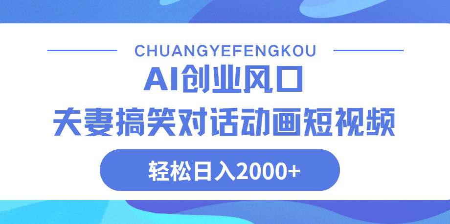 Ai搞笑夫妻动画，轻松日入2000+青柠创客-网创项目资源站-副业项目-创业项目-搞钱项目青柠创客