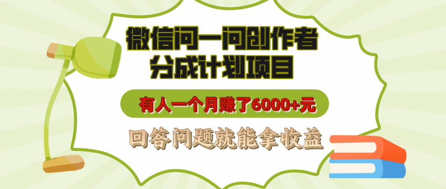 微信问一问创作者分成计划项目，有人一个月赚了6000+元，回答问题就能拿收益青柠创客-网创项目资源站-副业项目-创业项目-搞钱项目青柠创客