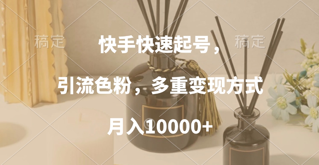 快手快速起号，引流色粉，多重变现方式，月入10000+青柠创客-网创项目资源站-副业项目-创业项目-搞钱项目青柠创客