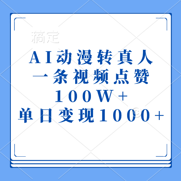AI动漫转真人，一条视频点赞100W+，单日变现1000+青柠创客-网创项目资源站-副业项目-创业项目-搞钱项目青柠创客