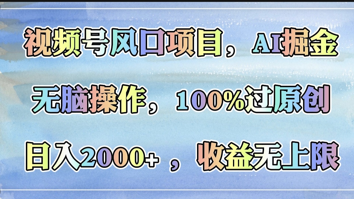 视频号风口项目，AI掘金，无脑操作，100%过原创，日入2000+，收益无上限青柠创客-网创项目资源站-副业项目-创业项目-搞钱项目青柠创客