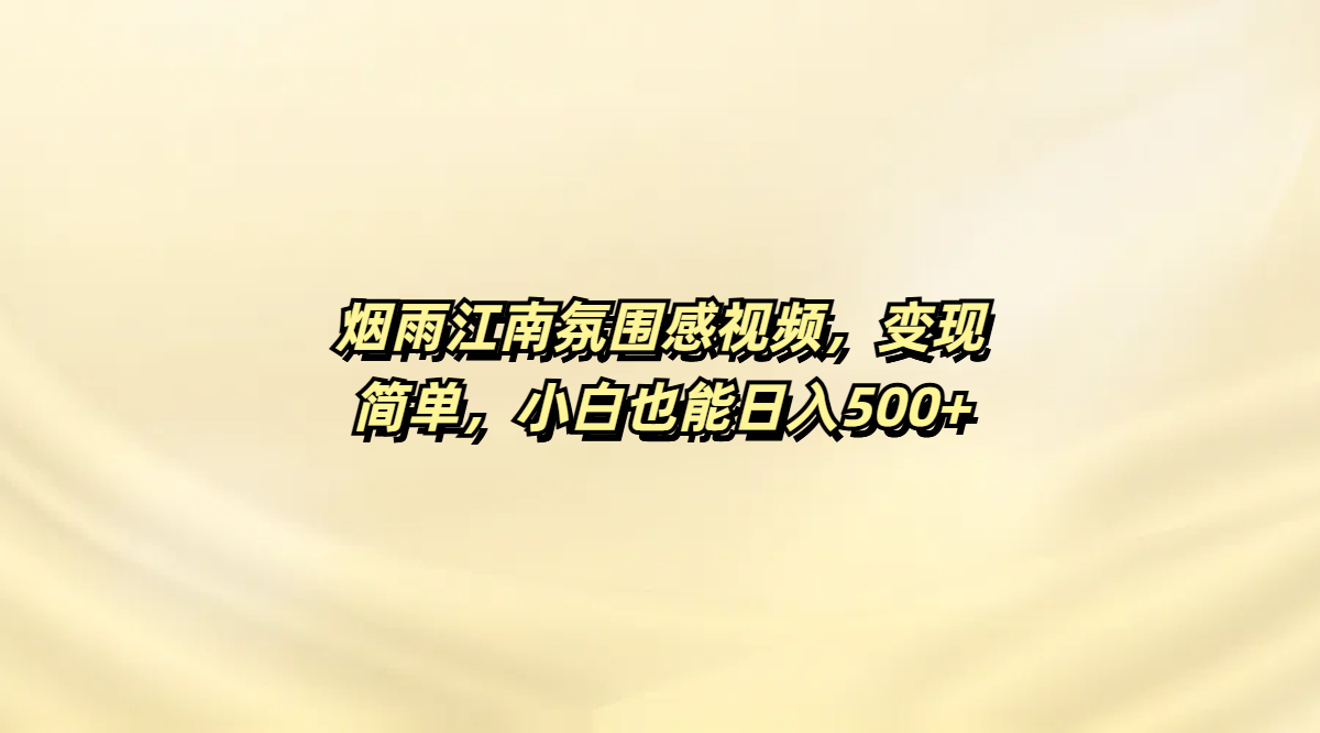 烟雨江南氛围感视频，变现简单，小白也能日入500+青柠创客-网创项目资源站-副业项目-创业项目-搞钱项目青柠创客