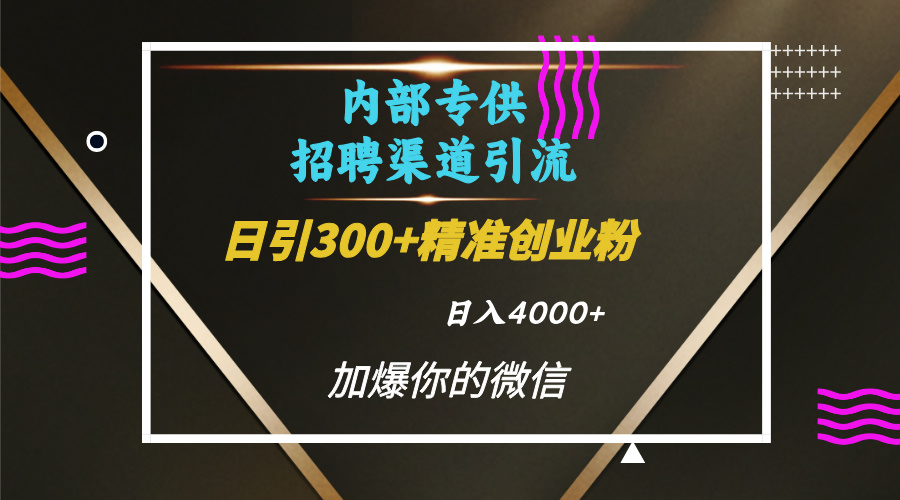 内部招聘引流技术,很实用的引流方法,流量巨大小白轻松上手日引300+精准创业粉,单日可变现4000+青柠创客-网创项目资源站-副业项目-创业项目-搞钱项目青柠创客