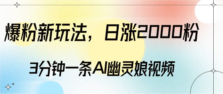 爆粉新玩法，3分钟一条AI幽灵娘视频，日涨2000粉丝，多种变现方式青柠创客-网创项目资源站-副业项目-创业项目-搞钱项目青柠创客