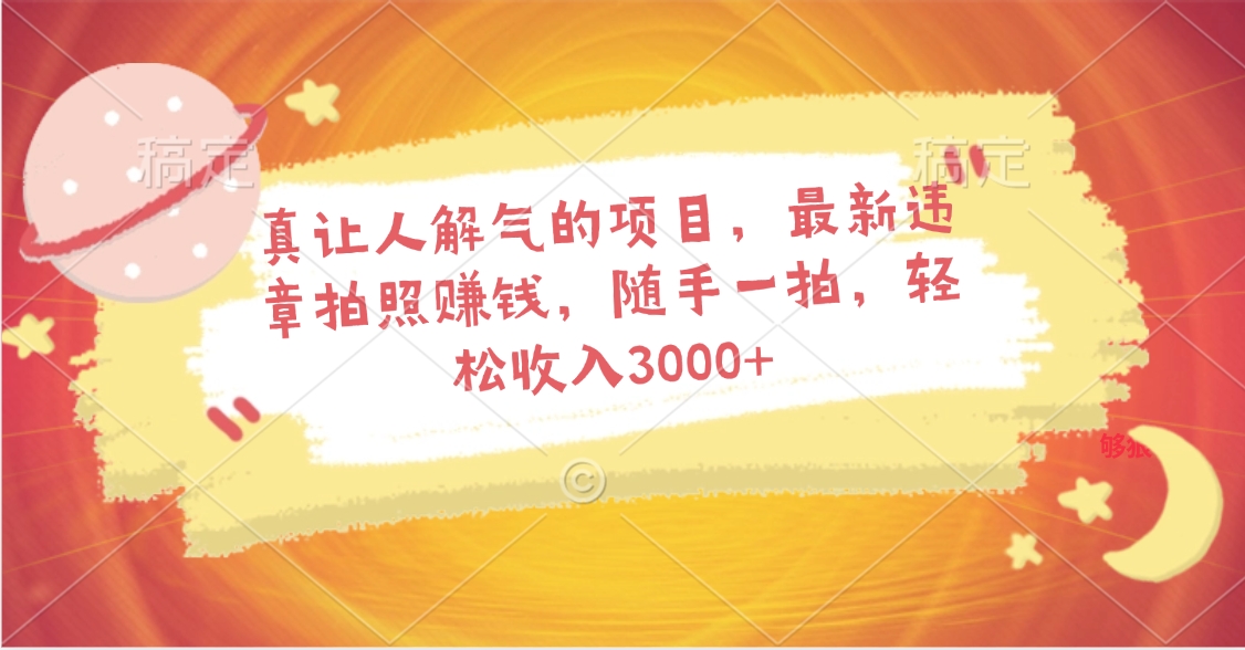真让人解气的项目，最新违章拍照赚钱，随手一拍，轻松收入3000+青柠创客-网创项目资源站-副业项目-创业项目-搞钱项目青柠创客