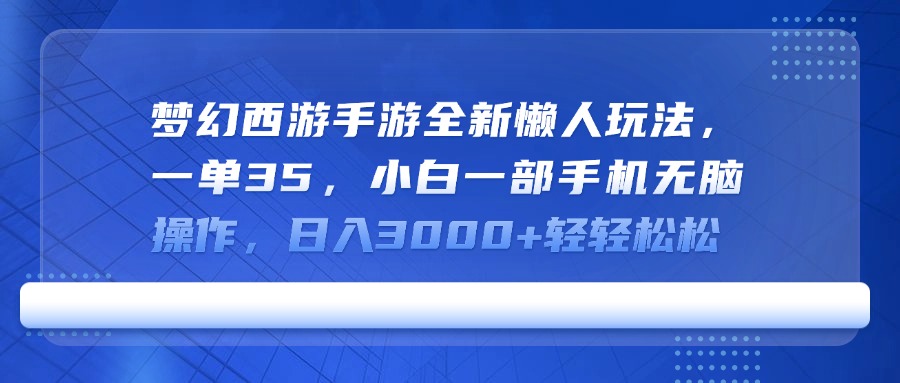 梦幻西游手游全新懒人玩法，一单35，小白一部手机无脑操作，日入3000+轻轻松松青柠创客-网创项目资源站-副业项目-创业项目-搞钱项目青柠创客