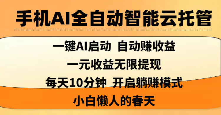 手机AI全自动智能云托管,一键AI启动，AI自动赚收益，支持一元收益无限体现，每天10分钟，开启躺赚模式，小白懒人的春天青柠创客-网创项目资源站-副业项目-创业项目-搞钱项目青柠创客