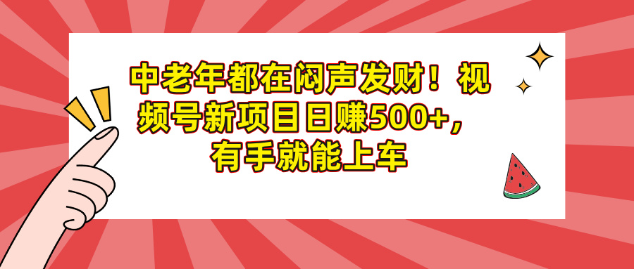 中老年都在闷声发财！视频号新项目日赚500+，有手就能上车青柠创客-网创项目资源站-副业项目-创业项目-搞钱项目青柠创客