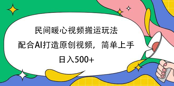 民间暖心视频搬运玩法,配合AI打造原创视频,简单上手,日入500+青柠创客-网创项目资源站-副业项目-创业项目-搞钱项目青柠创客