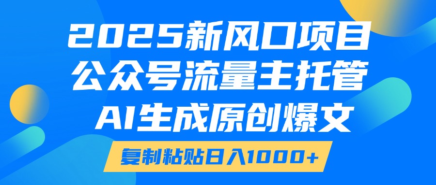 2025新风口项目，公众号流量主托管，AI生成原创爆文，复制粘贴日入1000+青柠创客-网创项目资源站-副业项目-创业项目-搞钱项目青柠创客