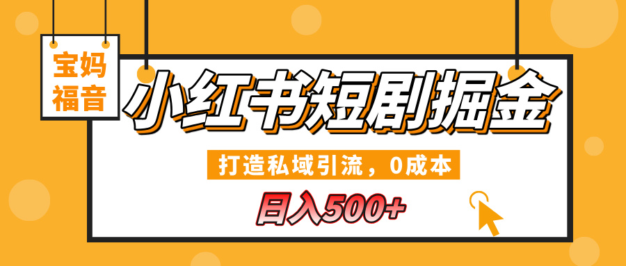 小红书短剧掘金，打造私域引流，0成本，宝妈福音日入500+青柠创客-网创项目资源站-副业项目-创业项目-搞钱项目青柠创客
