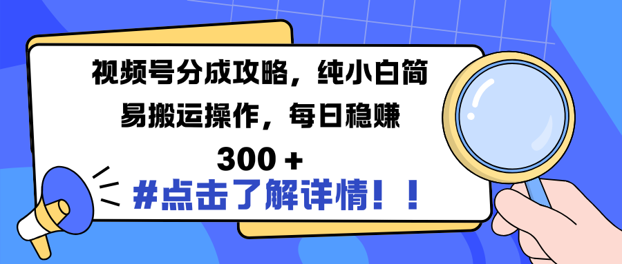 视频号分成攻略，纯小白简易搬运操作，每日稳赚 300 +青柠创客-网创项目资源站-副业项目-创业项目-搞钱项目青柠创客