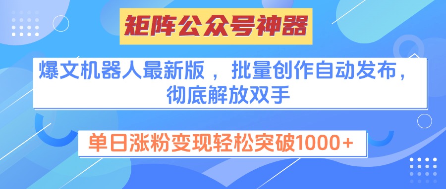 矩阵公众号神器，爆文机器人最新版 ，批量创作自动发布，彻底解放双手，单日涨粉变现轻松突破1000+青柠创客-网创项目资源站-副业项目-创业项目-搞钱项目青柠创客