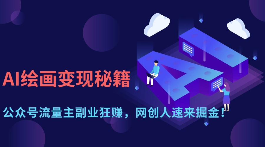 AI绘画变现秘籍：公众号流量主副业狂赚，网创人速来掘金！青柠创客-网创项目资源站-副业项目-创业项目-搞钱项目青柠创客