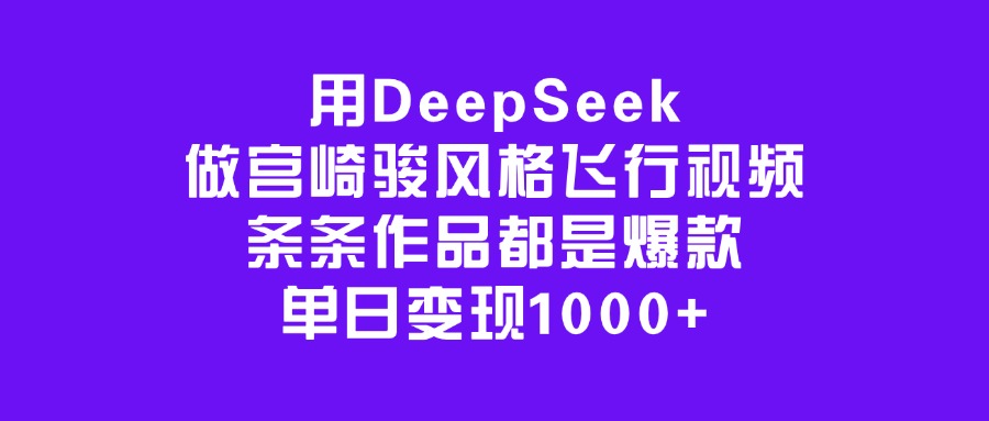 用DeepSeek做宫崎骏风格飞行视频，条条作品都是爆款，单日变现1000+青柠创客-网创项目资源站-副业项目-创业项目-搞钱项目青柠创客