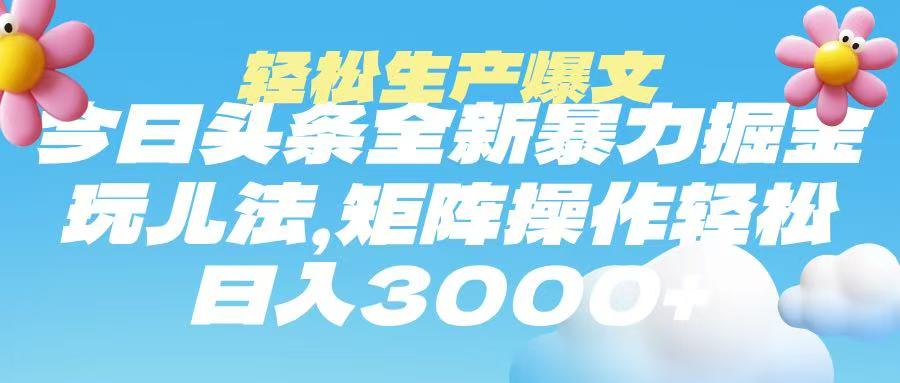 今日头条暴力掘金玩法，轻松生产爆文，可矩阵操作，日入3000➕青柠创客-网创项目资源站-副业项目-创业项目-搞钱项目青柠创客