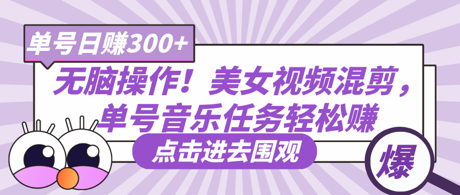 无脑操作！美女视频混剪，单号音乐任务轻松日赚300+青柠创客-网创项目资源站-副业项目-创业项目-搞钱项目青柠创客