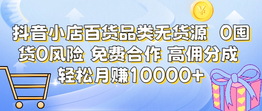 抖音小店百货品类无货源 高佣分成 包起店 限时免费合作 简单操作 躺赚月入10000+青柠创客-网创项目资源站-副业项目-创业项目-搞钱项目青柠创客
