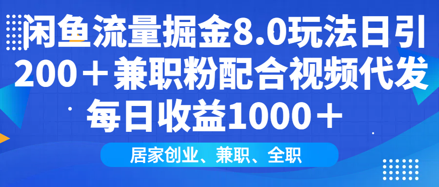 闲鱼流量掘金8.0玩法日引200+兼职粉配合做视频代发每日收益1000+青柠创客-网创项目资源站-副业项目-创业项目-搞钱项目青柠创客