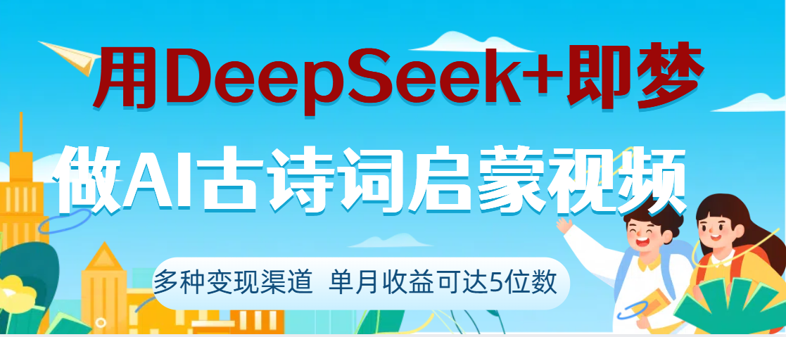 DeepSeek+即梦做AI古诗词启蒙视频，两个月涨粉22W，总变现5位数青柠创客-网创项目资源站-副业项目-创业项目-搞钱项目青柠创客