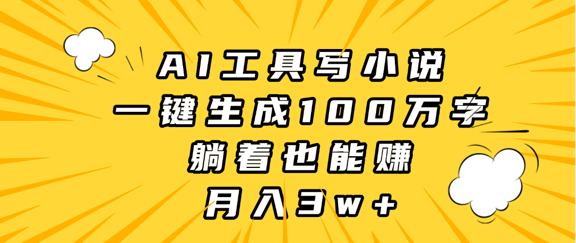 AI工具写小说，一键生成100万字，躺着也能赚，月入3w+青柠创客-网创项目资源站-副业项目-创业项目-搞钱项目青柠创客