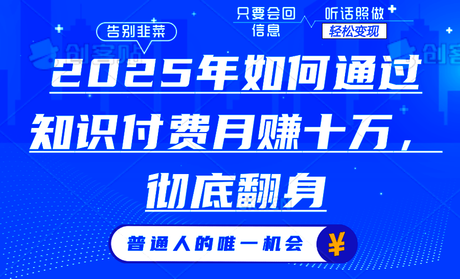 2025年如何通过知识付费月入十万，年入百万。。青柠创客-网创项目资源站-副业项目-创业项目-搞钱项目青柠创客