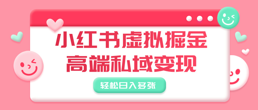 小红书虚拟掘金，高端私域变现，轻松日入多张青柠创客-网创项目资源站-副业项目-创业项目-搞钱项目青柠创客