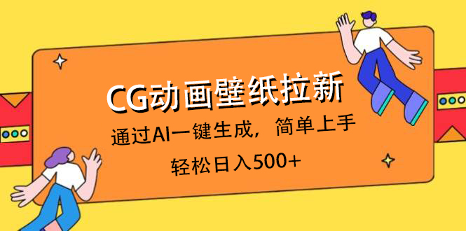 CG动画壁纸拉新，通过AI一键生成，简单上手，轻松日入500+青柠创客-网创项目资源站-副业项目-创业项目-搞钱项目青柠创客